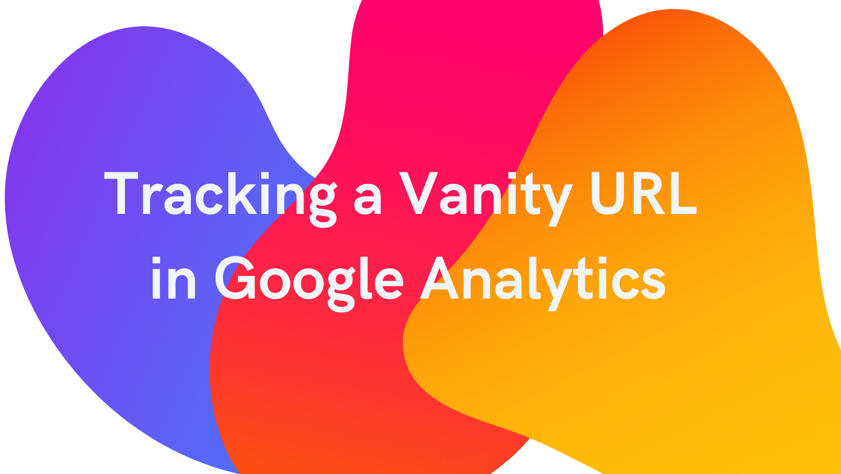 How to Track a Vanity URL in Google Analytics